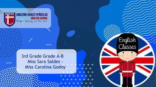 3rd Grade Grade A-B
Miss Sara Saldes -
Miss Carolina Godoy
 