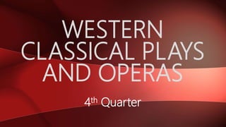 WESTERN
CLASSICAL PLAYS
AND OPERAS
4th Quarter
 