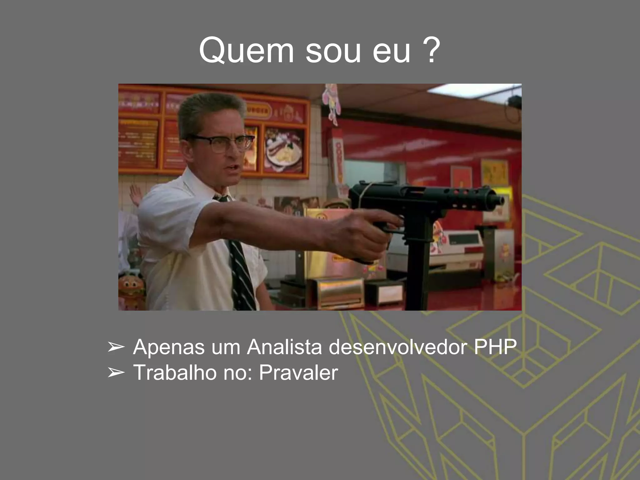 Quem sou eu ?
➢ Apenas um Analista desenvolvedor PHP
➢ Trabalho no: Pravaler
 