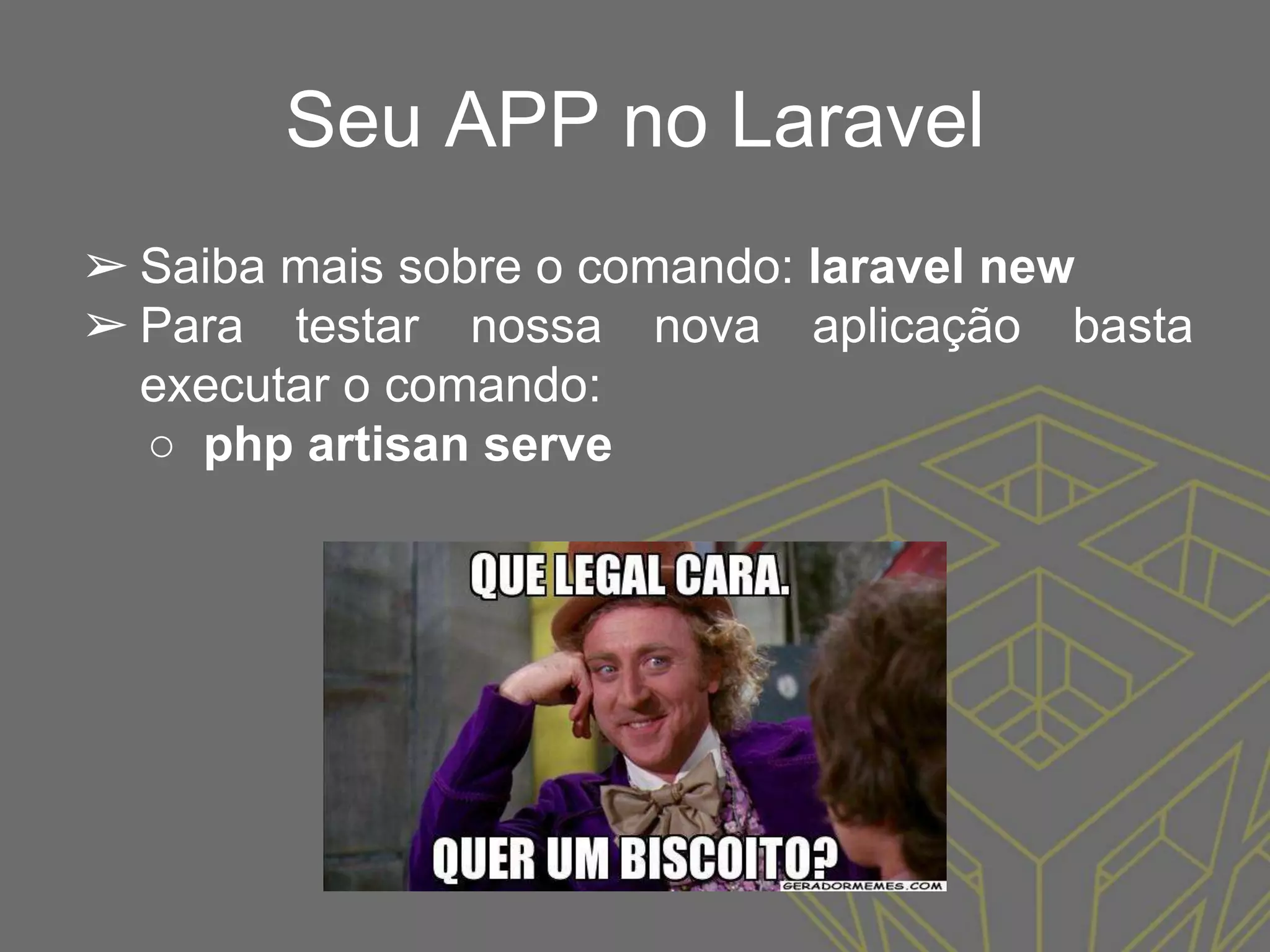 Seu APP no Laravel
➢ Saiba mais sobre o comando: laravel new
➢ Para testar nossa nova aplicação basta
executar o comando:
○ php artisan serve
 