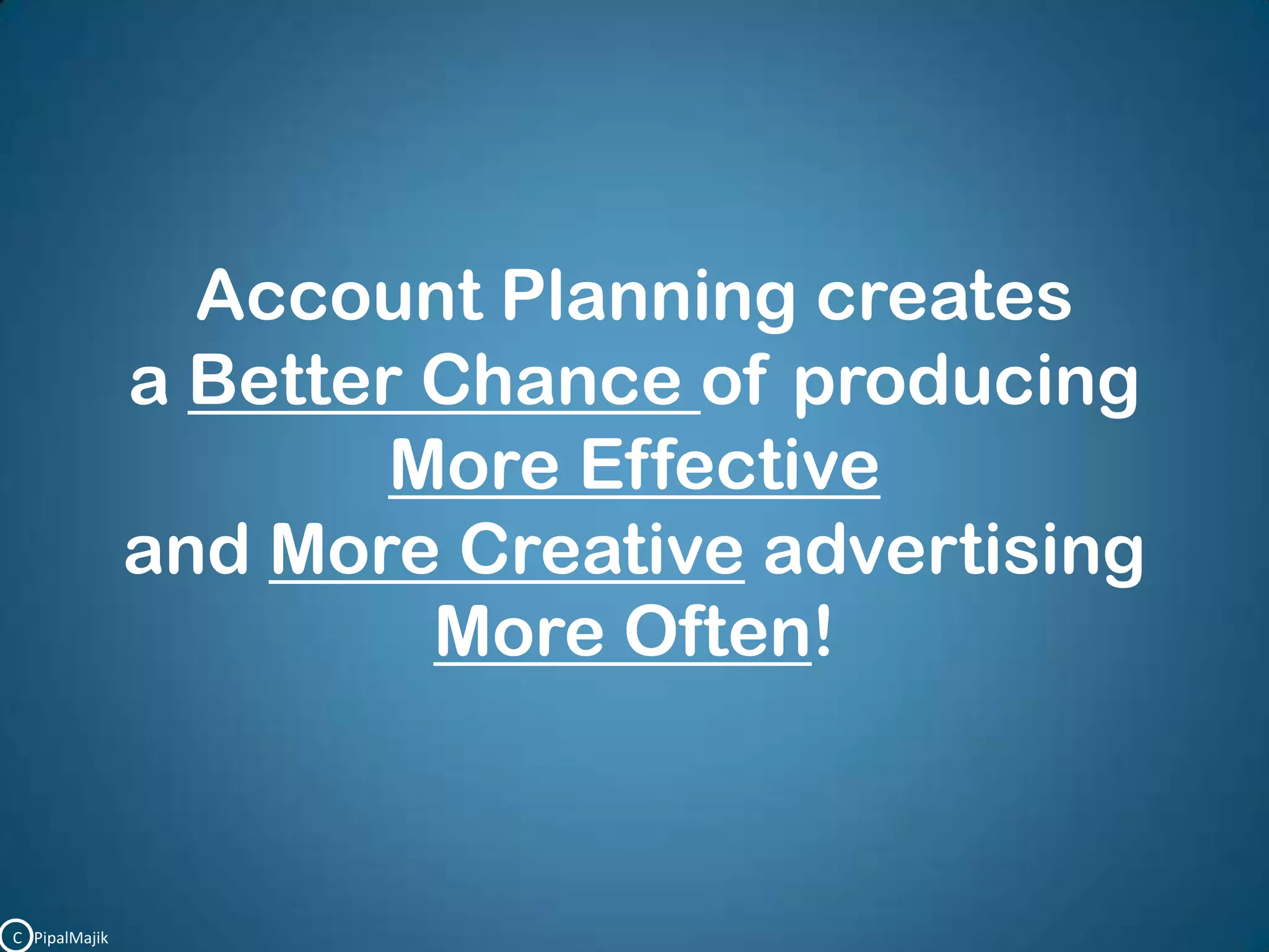 Account Planning createsa Better Chance of producingMore Effectiveand More Creative advertisingMore Often!C   PipalMajik
