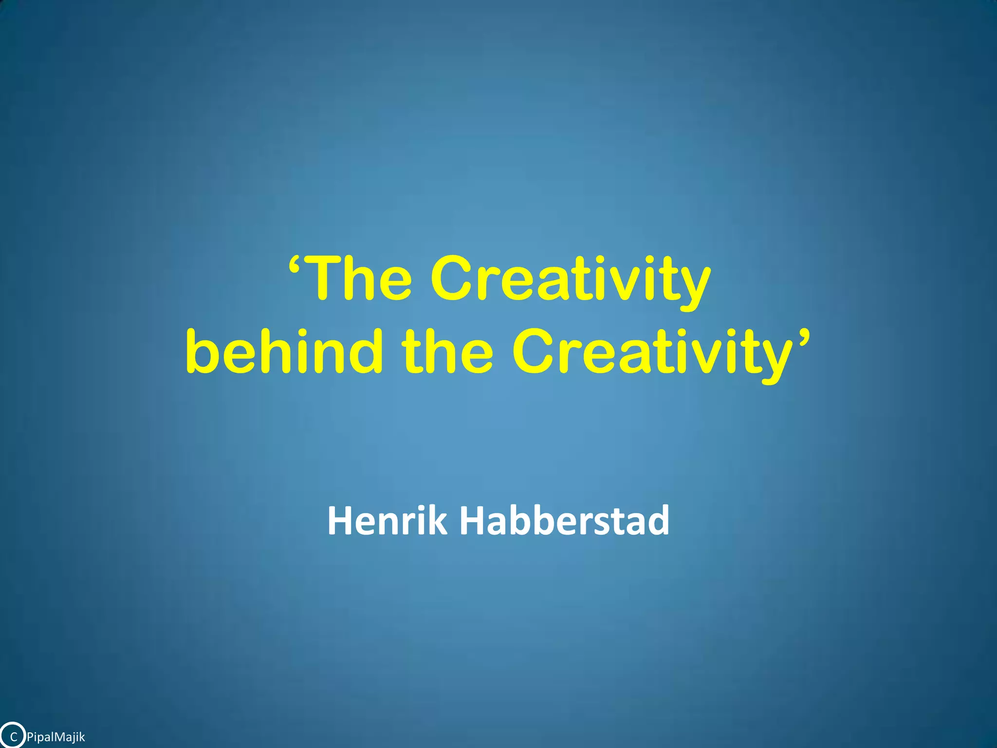 ‘The Creativity behind the Creativity’HenrikHabberstadC   PipalMajik