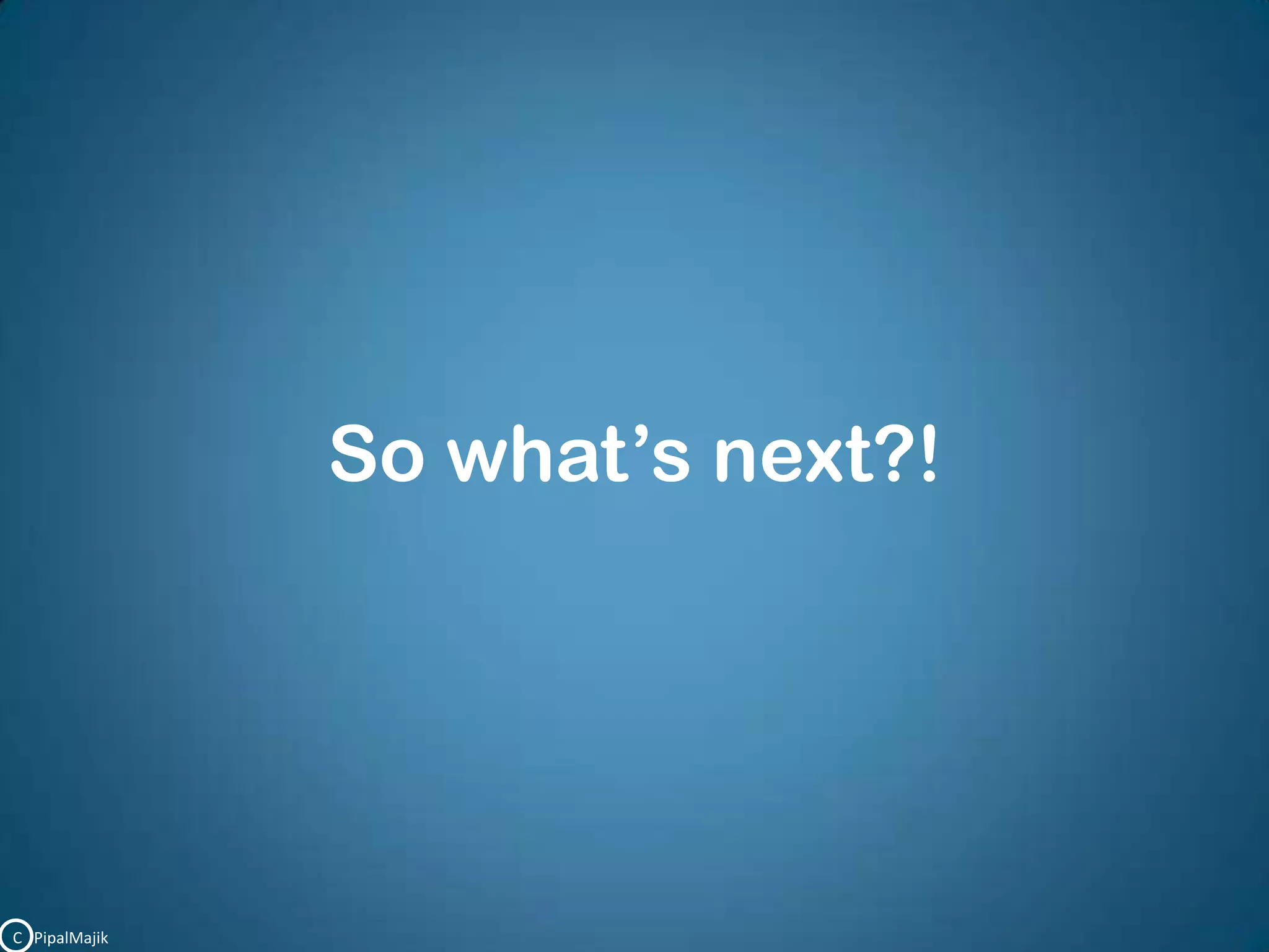 So what’s next?!C   PipalMajik