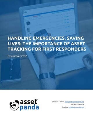 HANDLING EMERGENCIES, SAVING
LIVES: THE IMPORTANCE OF ASSET
TRACKING FOR FIRST RESPONDERS
November 2016
Schedule a demo: assetpanda.youcanbook.me
Tel: (855) 898-6058
Email Us: info@assetpanda.com
 