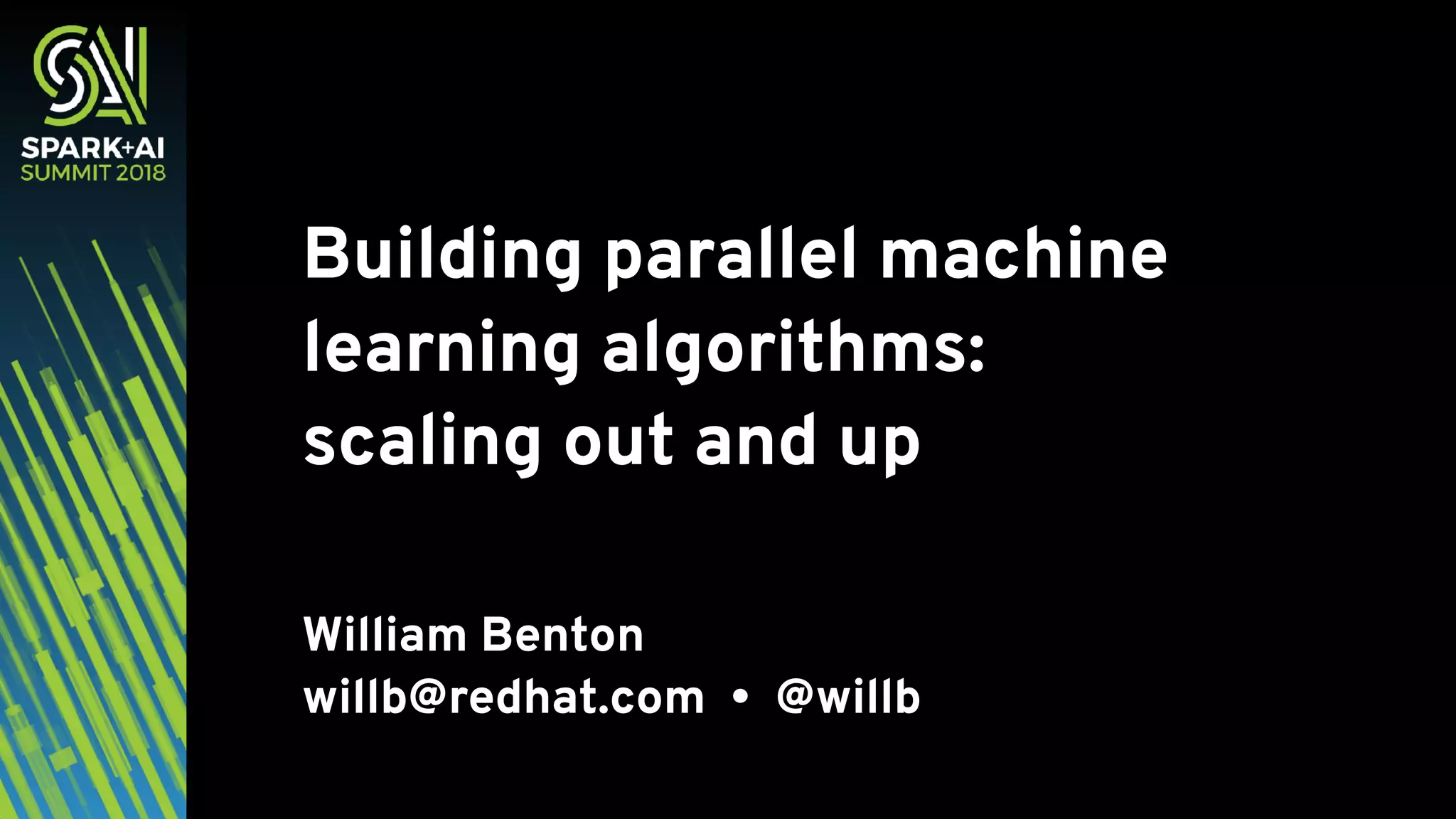 Building parallel machine learning algorithms: scaling out and up William Benton  willb@redhat.com • @willb 