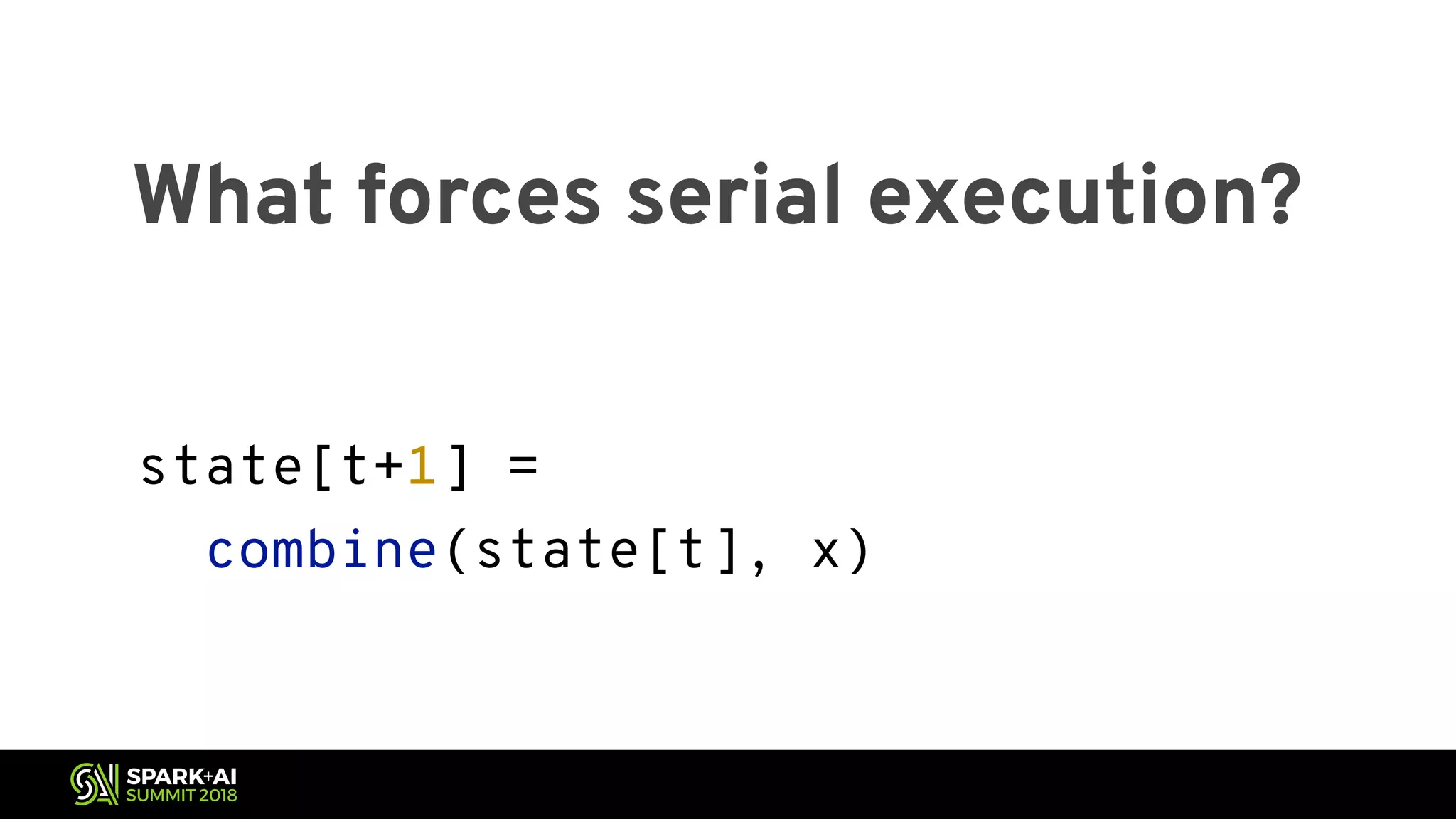 What forces serial execution? state[t+1] = combine(state[t], x) 