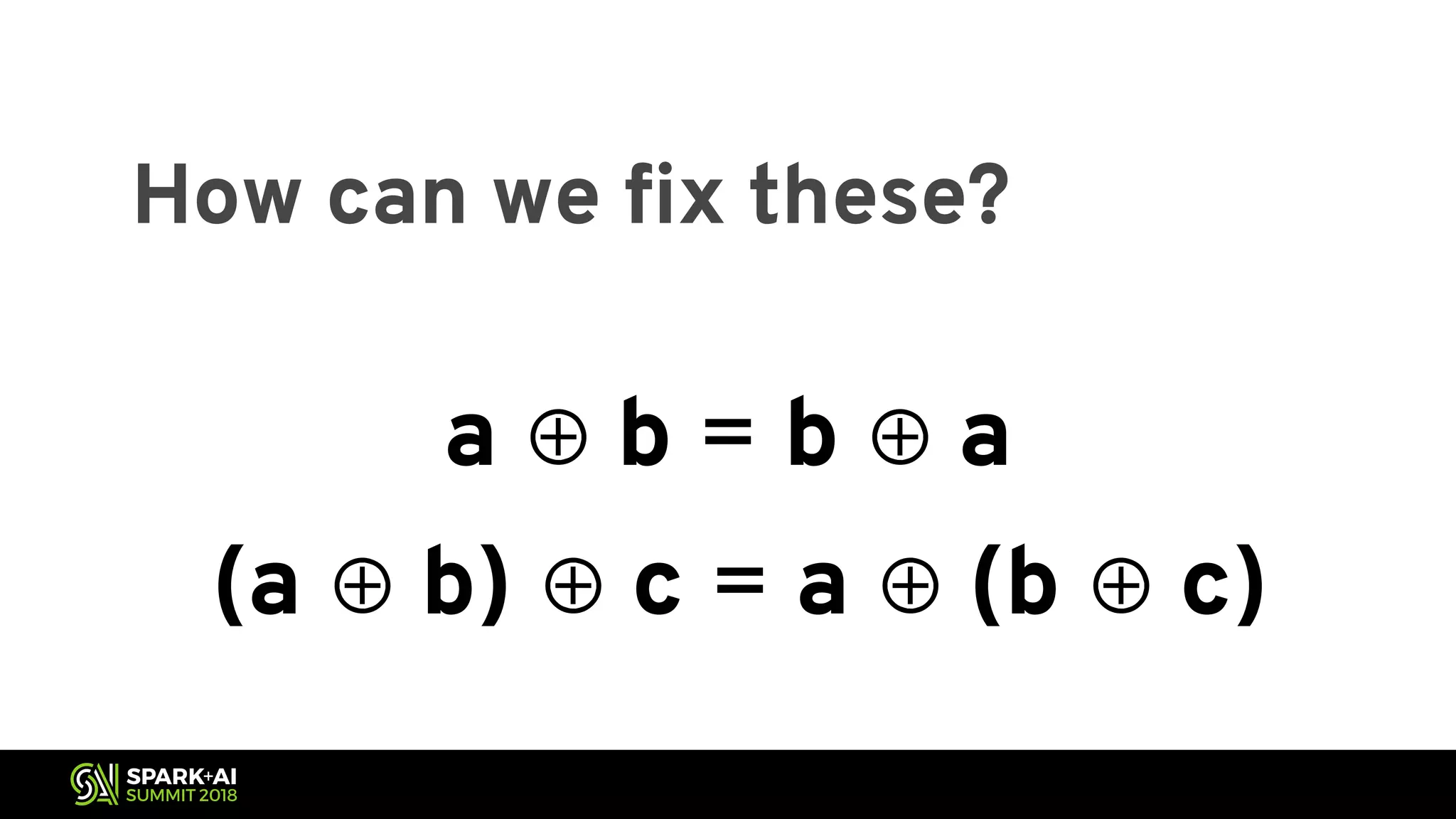 How can we fix these? a ⊕ b = b ⊕ a (a ⊕ b) ⊕ c = a ⊕ (b ⊕ c) 