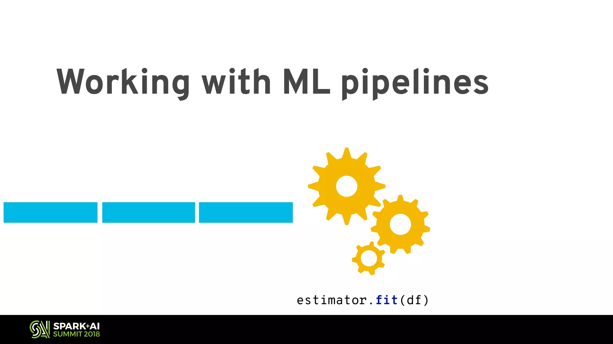 Working with ML pipelines estimator.fit(df) 