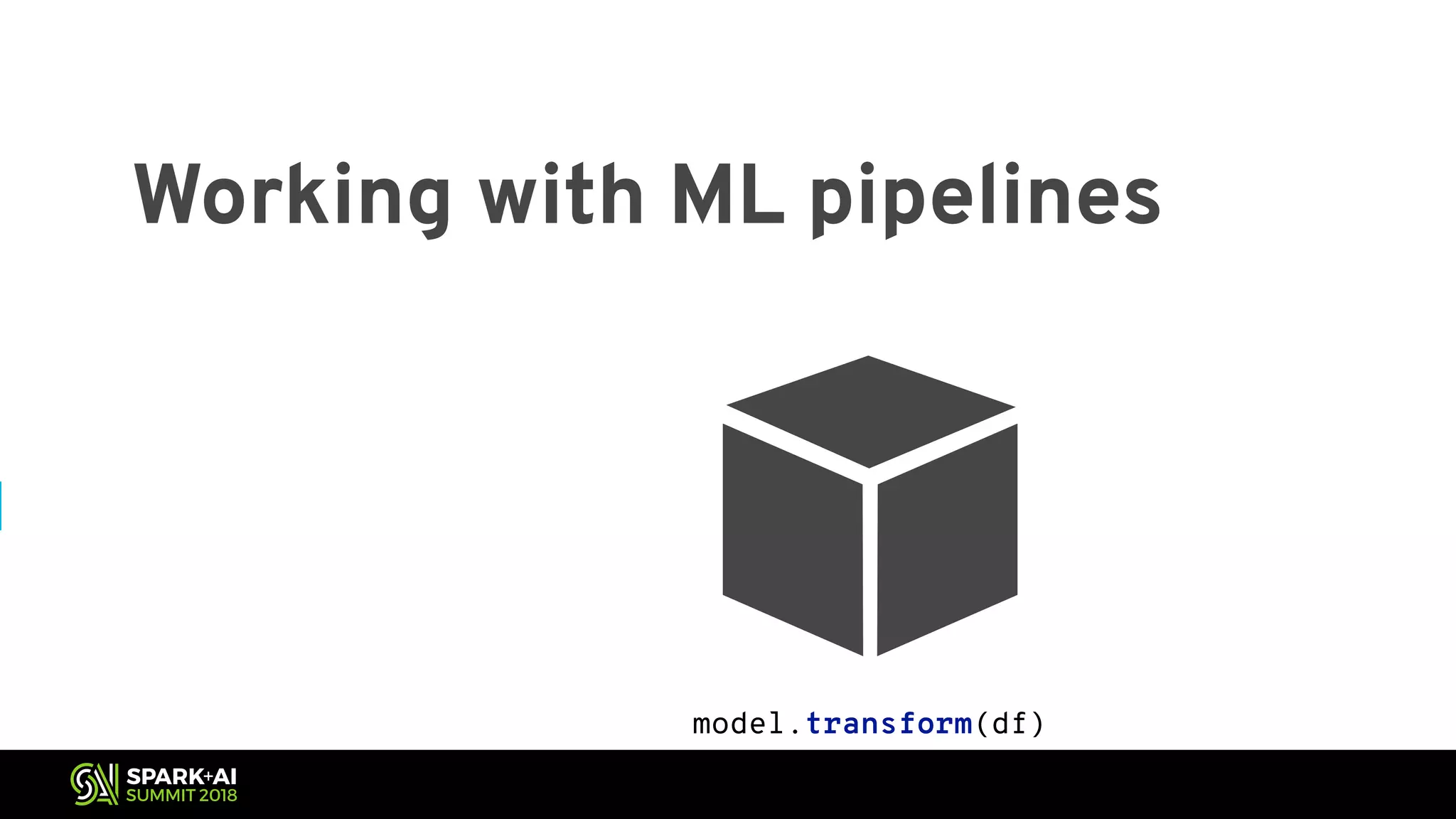 Working with ML pipelines model.transform(df) 