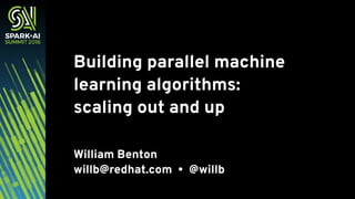 Building parallel machine
learning algorithms:
scaling out and up
William Benton 
willb@redhat.com • @willb
 