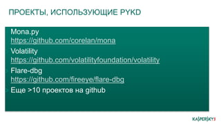 ПРОЕКТЫ, ИСПОЛЬЗУЮЩИЕ PYKD
Mona.py
https://github.com/corelan/mona
Volatility
https://github.com/volatilityfoundation/volatility
Flare-dbg
https://github.com/fireeye/flare-dbg
Еще >10 проектов на github
 