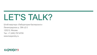 LET'S TALK?
Штаб-квартира «Лаборатории Касперского»
Ленинградское ш. 39А с2-3
125212, Москва
Тел: +7 (495) 797-8700
www.kaspersky.ru
 