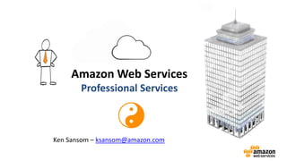 Amazon Web Services
Professional Services
Ken Sansom – ksansom@amazon.com
 