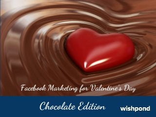Facebook Marketing for Valentine’s Day

Chocolate Edition

 