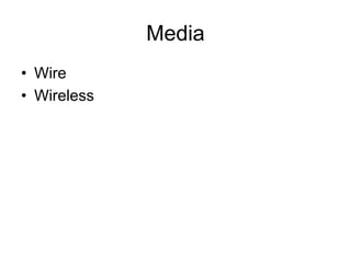 Media
• Wire
• Wireless
 