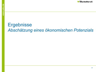 28
www.oeko.de
Ergebnisse
Abschätzung eines ökonomischen Potenzials
 