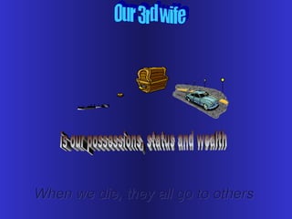When we die, they all go to othersWhen we die, they all go to others
 