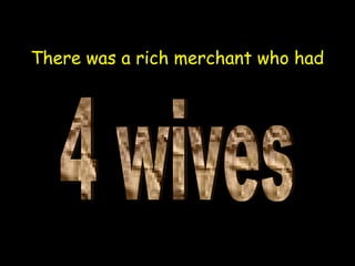 There was a rich merchant who had
 