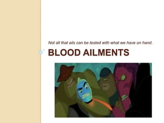 BLOOD AILMENTS
Not all that ails can be tested with what we have on hand.
 