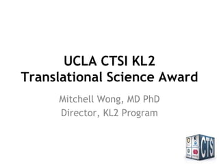 UCLA CTSI KL2
Translational Science Award
Mitchell Wong, MD PhD
Director, KL2 Program
 
