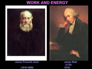 WORK AND ENERGY
James Prescott Joule
(1818-1889)
James Watt
(1736-
1819)
 