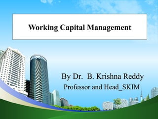 Working Capital Management
By Dr. B. Krishna ReddyBy Dr. B. Krishna Reddy
Professor and Head_SKIMProfessor and Head_SKIM
 