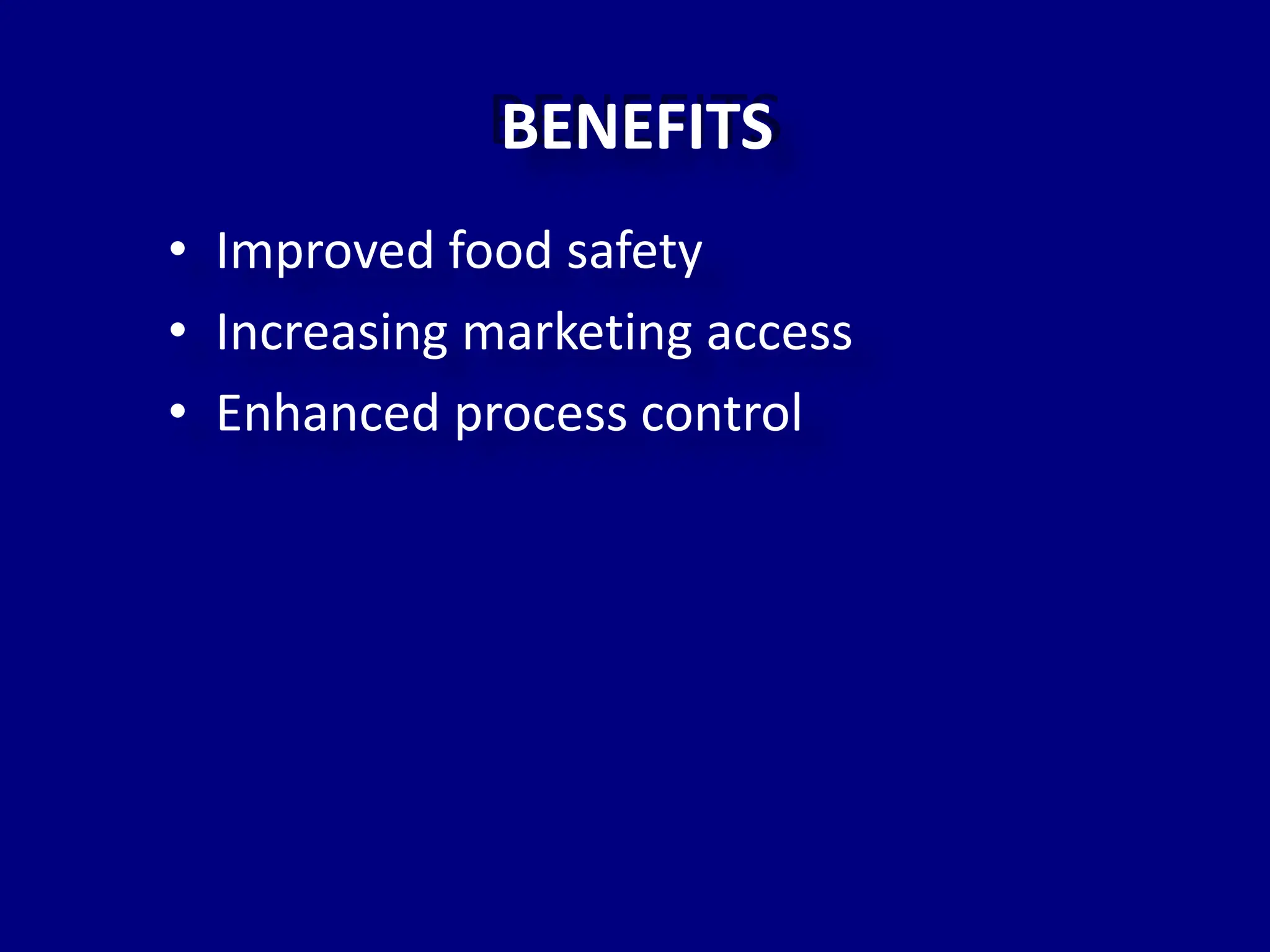 BENEFITS
• Improved food safety
• Increasing marketing access
• Enhanced process control
BENEFITS
 