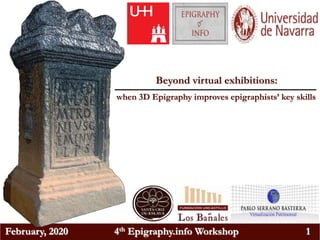 February, 2020 4th Epigraphy.info Workshop 1
Beyond virtual exhibitions:
when 3D Epigraphy improves epigraphists’ key skills
 
