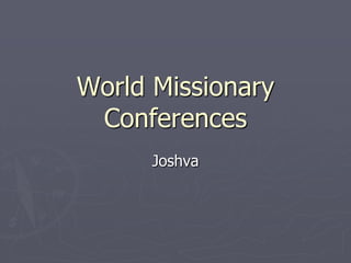 World Missionary
Conferences
Joshva
 