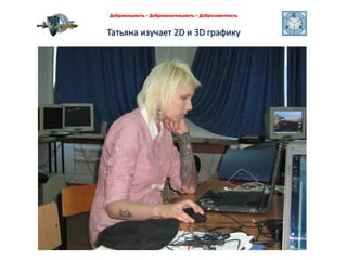 Татьяна изучает 2D и 3D графику Добровольность – Доброжелательность – Добросовестность 