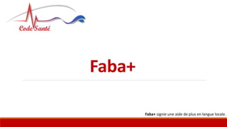 Faba+
Faba+ signie une aide de plus en langue locale.
 