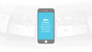 39%
consultam
aprevisãodo
tempoouacessam
páginasdesites
deeducaçãoe
aprendizagem
 