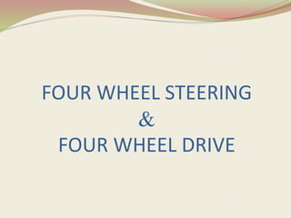 FOUR WHEEL STEERING
&
FOUR WHEEL DRIVE
 