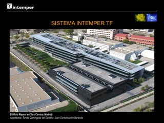 SISTEMA INTEMPER TF




Edificio Repsol en Tres Cantos (Madrid)
Arquitectos: Tomás Domínguez del Castillo - Juan Carlos Martín Baranda
 