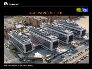 SISTEMA INTEMPER TF




Sede Social Dragados en “Las Tablas” (Madrid)
 