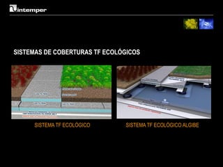 SISTEMAS DE COBERTURAS TF ECOLÓGICOS




     SISTEMA TF ECOLÓGICO      SISTEMA TF ECOLÓGICO ALGIBE
 