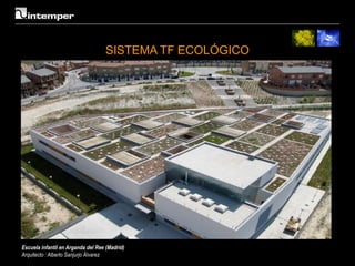 SISTEMA TF ECOLÓGICO




Escuela infantil en Arganda del Ree (Madrid)
Arquitecto : Alberto Sanjurjo Álvarez
 