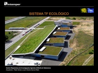 SISTEMA TF ECOLÓGICO




Centro Hispanoluso de Investigações Agrarias (CIALE) em Salamanca
Arquitectos : Pablo Nuñez e Juan Vicente García-Pablo
 