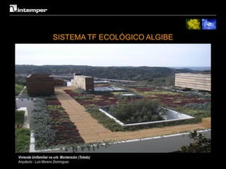 SISTEMA TF ECOLÓGICO ALGIBE




Vivienda Unifamiliar na urb. Montensión (Toledo)
Arquitecto : Luís Moreno Domínguez
 