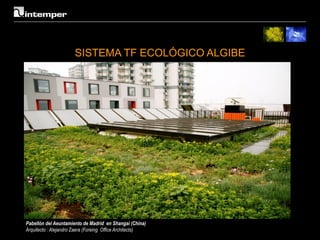 SISTEMA TF ECOLÓGICO ALGIBE




Pabellón del Aeuntamiento de Madrid en Shangai (China)
Arquitecto : Alejandro Zaera (Foreing Office Architects)
 