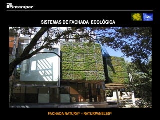 SISTEMAS DE FACHADA ECOLÓGICA




  FACHADA NATURA® – NATURPANELES®
 