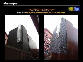 FACHADA NATURA®
Fase III: Colocação de perfilaria sobre o suporte resistente
 