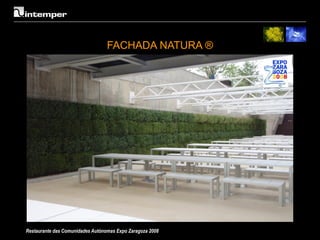 FACHADA NATURA ®




Restaurante das Comunidades Autónomas Expo Zaragoza 2008
 
