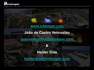 www.intemper.com
 João de Castro Venceslau
joaovenceslau@intemper.com
            &
        Helder Dias
 helderdias@intemper.com
 