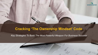 Cracking ‘The Ownership Mindset’ Code
Key Strategies To Build The Most Powerful Weapon For Business Success
 