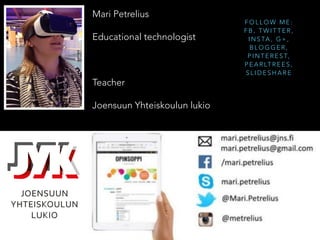Mari Petrelius
Educational technologist

Teacher
Joensuun Yhteiskoulun lukio

F O L L O W M E :
F B , T W I T T E R ,
I N S TA , G + ,
B L O G G E R ,
P I N T E R E S T,
P E A R LT R E E S ,
S L I D E S H A R E
 