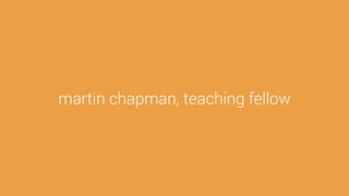 martin chapman, teaching fellow
 