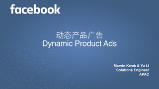Marvin Kwok & Yu LI
Solutions Engineer
APAC
动态产品广告
Dynamic Product Ads
 