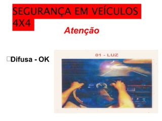 Atenção
Difusa - OK
SEGURANÇA EM VEÍCULOS
4X4
 
