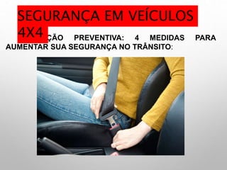 DIREÇÃO PREVENTIVA: 4 MEDIDAS PARA
AUMENTAR SUA SEGURANÇA NO TRÂNSITO:
SEGURANÇA EM VEÍCULOS
4X4
 